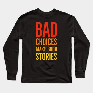 Bad Choices Make Good Stories Long Sleeve T-Shirt